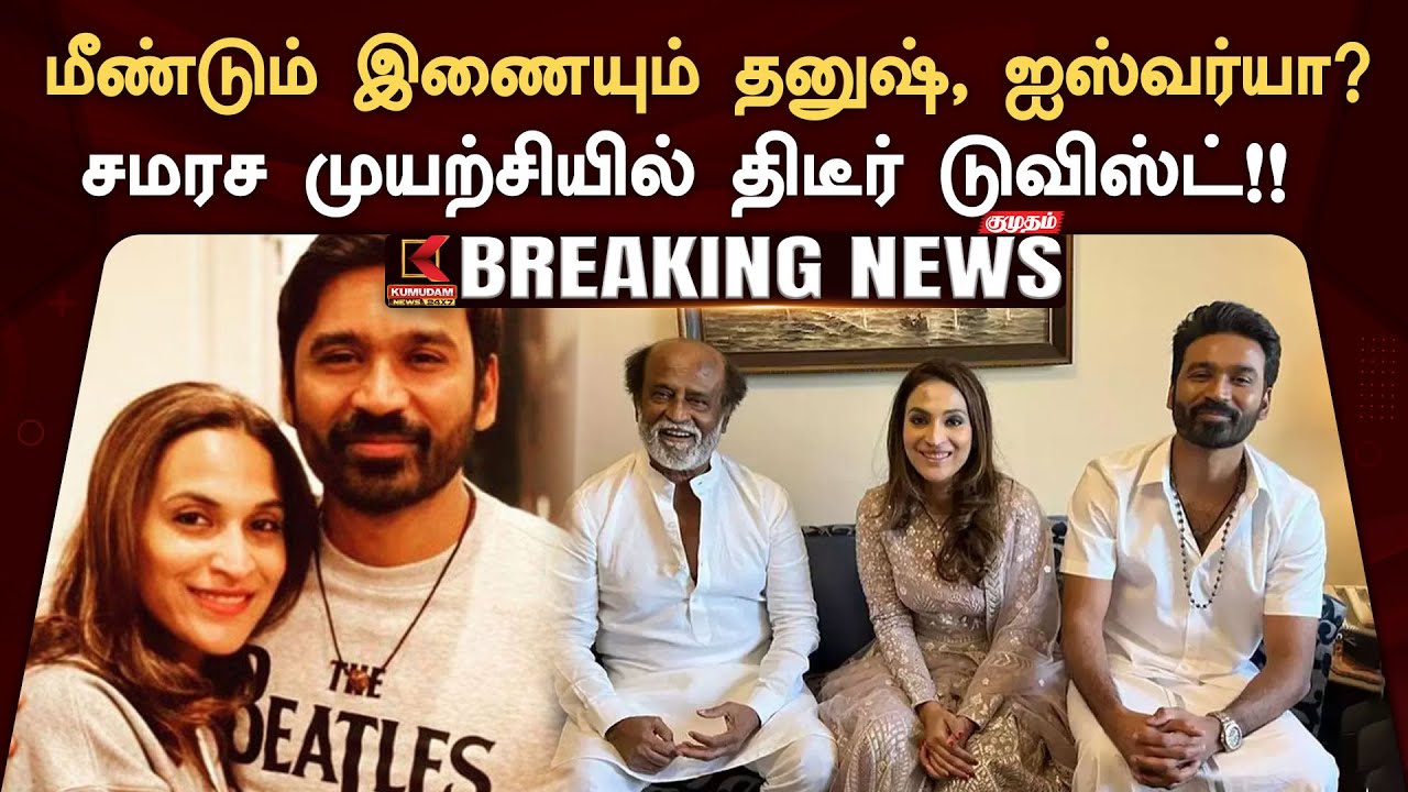 மீண்டும் இணையும் தனுஷ், ஐஸ்வர்யா? - சமரச முயற்சியில் திடீர் டுவிஸ்ட்