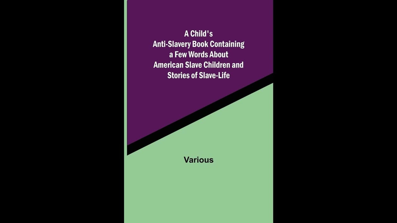 A Child's Anti-Slavery Book Containing a Few Words About American Slave Children and- Full Audiobook