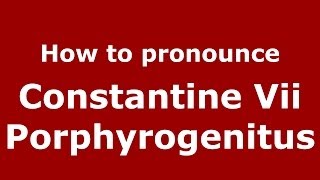 How to pronounce Constantine Vii Porphyrogenitus