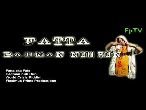 Fatta aka Fats - Badman Nuh Run (World Crisis Riddim)