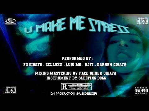 U MAKE ME STRESS - FG QIBATA . CELLOXX  .  LUIS M'G . AJIT . DARREN QIBATA