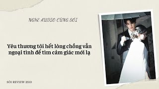 FULL - Yêu thương tôi hết lòng chồng vẫn ngoại tình để tìm cảm giác mới lạ - SÓI REVIEW 2510