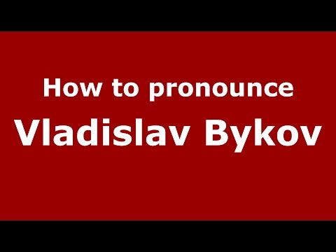 How to pronounce Vladislav Bykov (Russian/Russia)  - PronounceNames.com