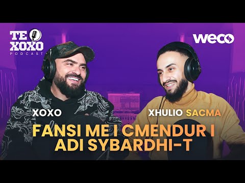 TE XOXO Podcast - Xhulio Sacma | Fansi me i cmendur i Adi Sybardhi-t