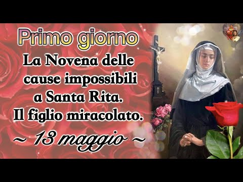 Primo giorno. La Novena delle cause impossibili a Santa Rita. Il figlio miracolato  ~13 maggio~