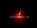 Tujhko Mirchi Lagi ️ To Main Kya Karun Black Screen Status Video