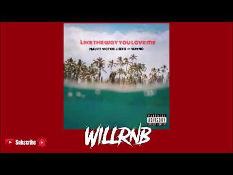 Mau Feat. Victor J Sefo & Wayno - Like The Way You Love Me