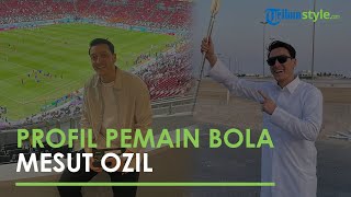 Profil Mesut Ozil, Eks Gelandang Arsenal Gantung Sepatu di Usia 34 Tahun, Ini Alasannya