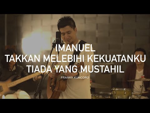 Imanuel - Takkan Melebihi Kekuatanku - Tiada Yang Mustahil - Franky Kuncoro