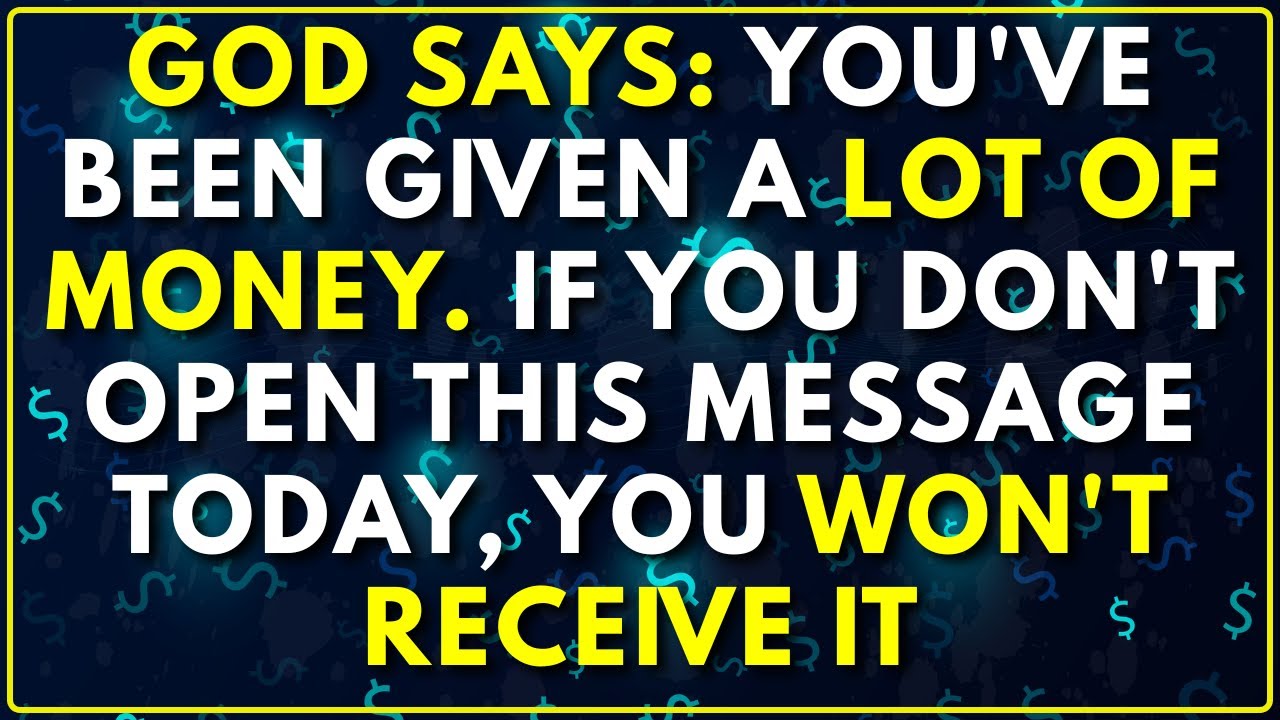 GOD SAYS: YOU'VE BEEN GIVEN A LOT OF MONEY. IF YOU DON'T OPEN THIS MESSAGE TODAY. YOU WON'T RECEIVE.