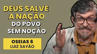 Deus Salve a Nação do Povo Sem Noção - Oseias 6 | Luiz Sayão | IBNU