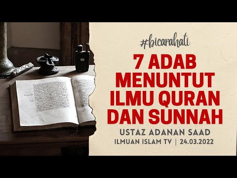 7 ADAB MENUNTUT ILMU AL-QURAN DAN SUNNAH YANG BERKAT | BICARA HATI | USTAZ ADANAN SAAD (24.3.2022)