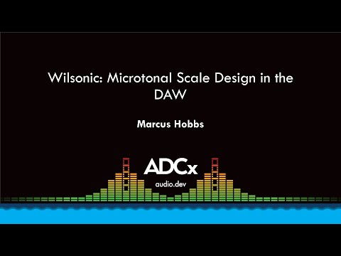 Wilsonic: Microtonal Scale Design in the DAW - Marcus Hobbs - ADCx SF