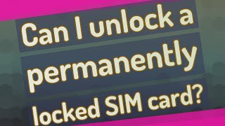 Can I unlock a permanently locked SIM card?