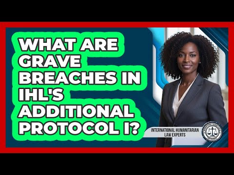 What Are Grave Breaches In IHL's Additional Protocol I? - International Humanitarian Law Experts
