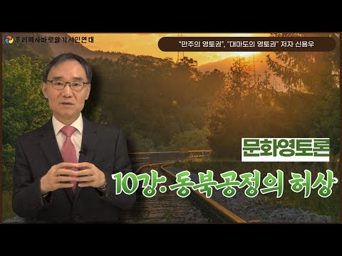 만주의 영토권, 대마도의 영토권 저자 신용우 '문화영토론' 10강 | 동북공정의 허상