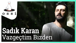 Sadık Karan - Vazgeçtim Bizden