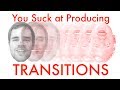 Creating Effective Transitions You Suck At Producing 37