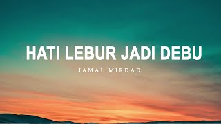 Download lagu Jamal Mirdad - Hati Lebur Jadi Debu - Lirik Lagu Nostalgia mp3 Download lagu Jamal Mirdad - Hati Lebur Jadi Debu - Lirik Lagu Nostalgia mp3