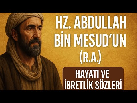 Hz. Abdullah bin Mesud'un (r.a.) Hayatı ve İbretlik Sözleri