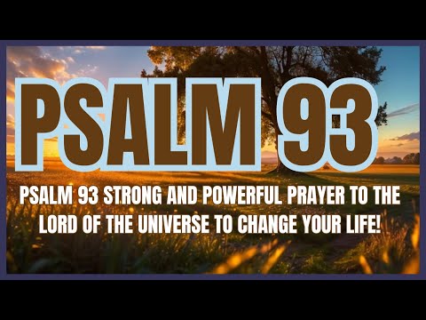 PSALM 93 STRONG AND POWERFUL PRAYER TO THE LORD OF THE UNIVERSE TO CHANGE YOUR LIFE!