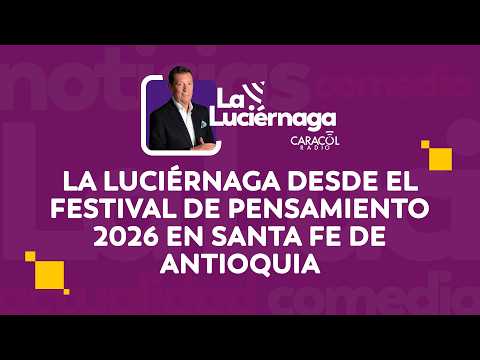 EN VIVO Mayo 22 | La Luciérnaga desde el Festival de Pensamiento 2026 en Santa Fe de Antioquia