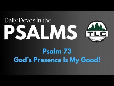 Daily Devos in the Psalms - Ps 73 - God's Presence is my good!