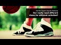 Do I really need different shoes for different activities?