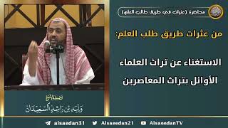 صورة من عثرات طريق طلب العلم: (الاستغناء عن تراث العلماء الأوائل بتراث المعاصرين)