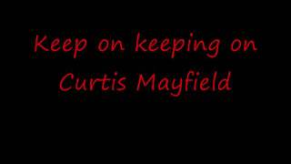 Keep on keeping on --- Curtis Mayfield