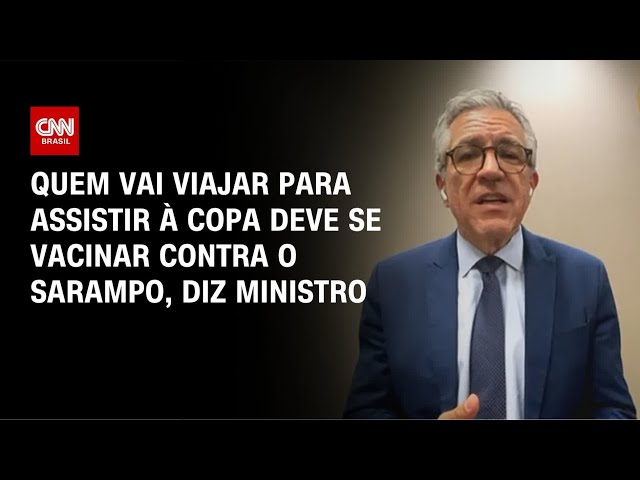 Ministro alerta para surto de sarampo nos EUA e pede vacinação para quem vai à Copa | BASTIDORES CNN
