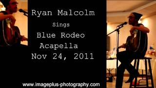 Ryan Malcolm Sings Blue Rodeo - Acapella