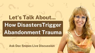 Ask Doc Snipes Live Q&A on How Disasters Trigger Abandonment Trauma