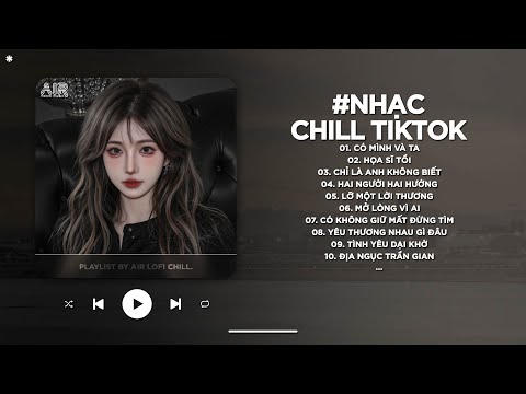 Nhạc Chill 2025 - BXH Nhạc Chill TikTok Triệu View Hay Nhất Hiện Nay - Nhạc Lofi Chill Buồn TikTok