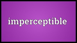 Imperceptible Meaning