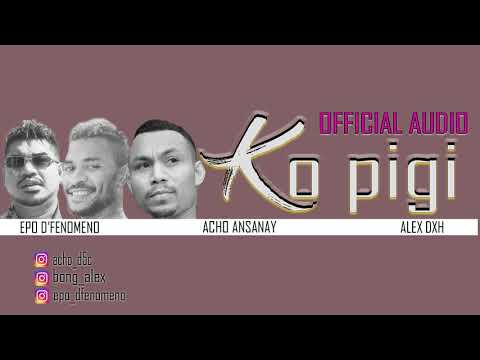 Acho Ansanay x Alex DXH & Epo D'fenomeno - Ko Pigi (Official Audio)