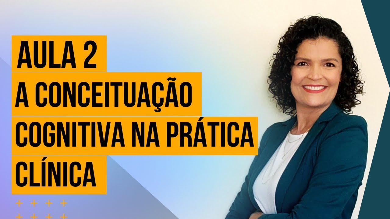 Maratona Conhecendo a TCC - Aula 2: Conceituação Cognitiva na prática clínica
