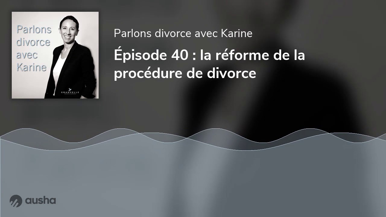 Épisode 40 : la réforme de la procédure de divorce