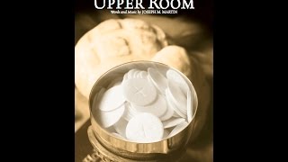 FROM AN UPPER ROOM (SATB Choir) - Joseph M. Martin