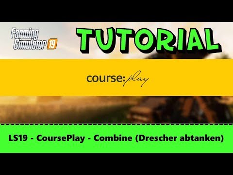 LS19 - Tutorial #04 - Courseplay Combine - Drescher abtanken - FS19
