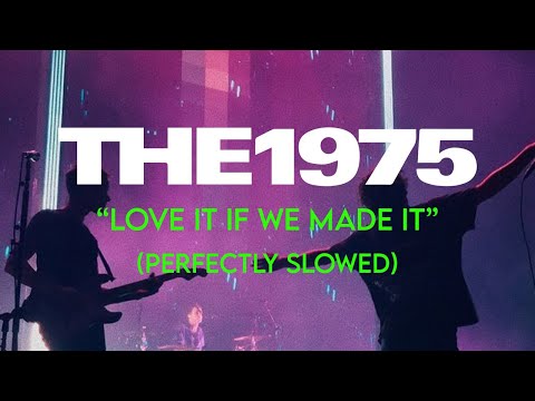 The 1975 - Love It If We Made It (Perfectly Slowed)
