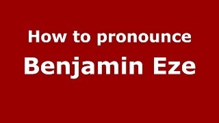 How to pronounce Benjamin Eze