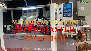 MÁY BÀO CAO TỐC 5 TRỤC WOODMASTER WM-521GH. Có thể bào lên đến 60m/p, quá nhanh.