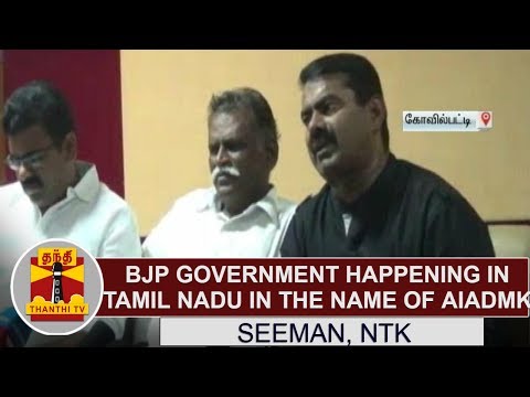 "BJP Government happening in Tamil Nadu in the name of AIADMK" - Seeman