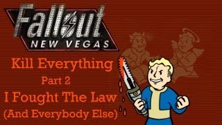 Fallout New Vegas: Kill Everything - Part 2 - I Fought The Law (And Everybody Else)