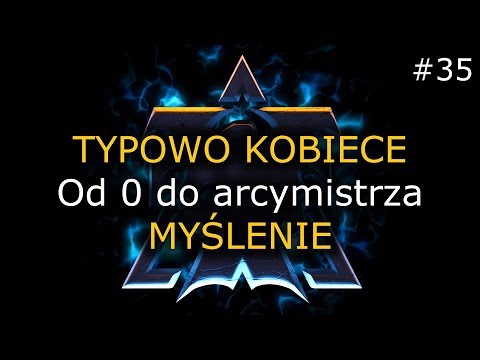 Od 0 do arcymistrza #35 - TYPOWO KOBIECE MYŚLENIE - Terran GM Challenge