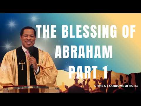 THE BLESSING OF ABRAHAM - PART 1 || CHRIS OYAKHILOME OFFICIAL