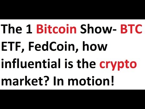 The 1 Bitcoin Show- BTC ETF, FedCoin, how influential is the crypto market? In motion! Video