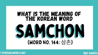 SAMCHON | WORD NO. 144 | 1 KOREAN WORD A DAY | DAE-HANGUL