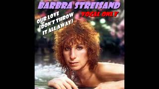 Barbra Streisand - "Our Love (Don't Throw it all Away)" - VOCAL ONLY mix